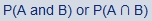 the probability of A and B or the probability of A intersect B
