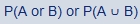 the probability of A or B or the probability of A union B 