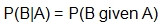 probability of B given A equals the probability of B given A 