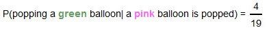 probability of popping a green balloon given a pink balloon is popped equals four nineteenths