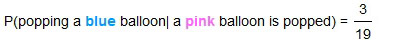 probability of popping a blue balloon given a pink balloon is popped equals three nineteenths
